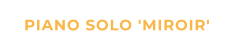 PIANO SOLO 'MIROIR'